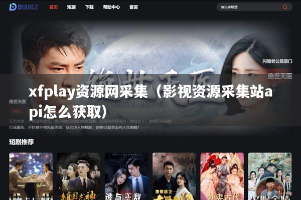 xfplay资源网采集(影视资源采集站api怎么获取)